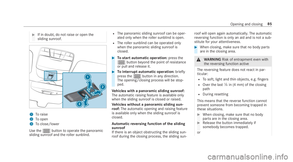 MERCEDES-BENZ C CLASS 2019  Owners Manual �If in doubt, do notraise or openthesliding sunroof.
1Toraise
2Toopen
3Toclose/lower
Usethe�Wbuttontooperatethe panoramicsliding sunroof andtheroller sunblind.
RThe panoramic sliding sunroof can be o