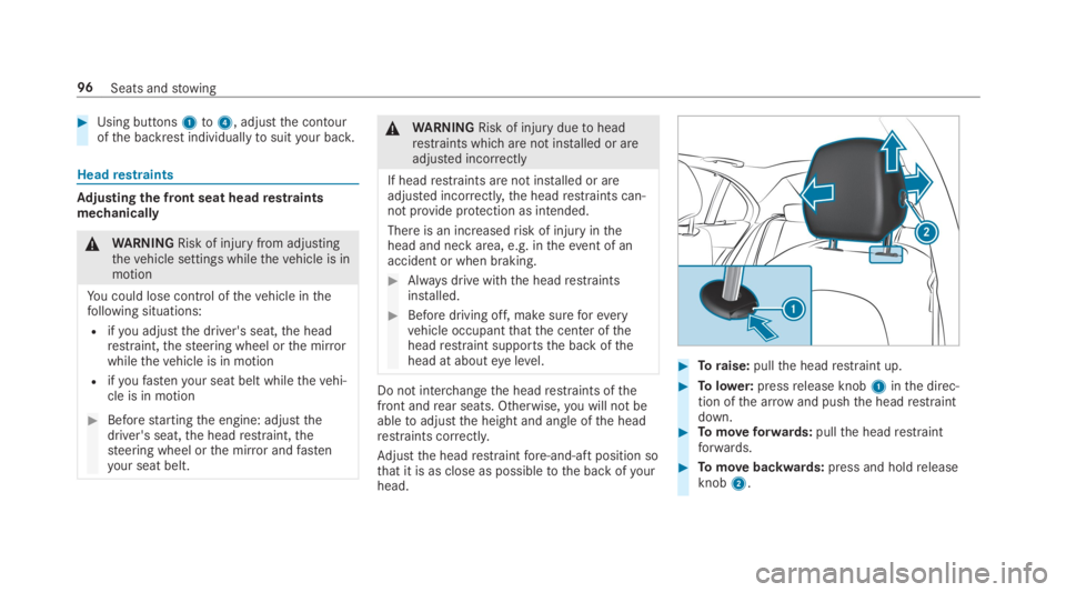 MERCEDES-BENZ C CLASS 2019 User Guide �Using buttons1to4, adjustthe contourofthe backrest individuallytosuityour back.
Headrestraints
Adjusting the front seat headrestraintsmechanically
�\nWARNINGRisk of injuryfrom adjustingthevehicle se