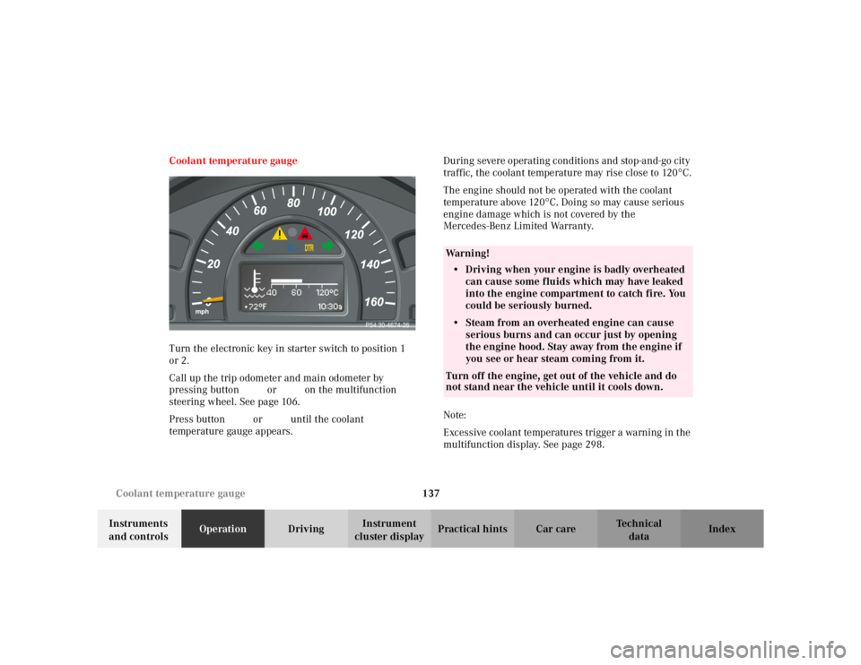 MERCEDES-BENZ C CLASS COUPE 2002 Owners Manual 137
Coolant temperature gauge
Te ch n i c a l
data
Instruments
and controls Operation
DrivingInstrument
cluster display Practical hints Car care Index
Coolant temperature gauge
Turn the electronic k MERCEDES-BENZ C CLASS COUPE 2002 Owners Manual 137
Coolant temperature gauge
Te ch n i c a l
data
Instruments
and controls Operation
DrivingInstrument
cluster display Practical hints Car care Index
Coolant temperature gauge
Turn the electronic k