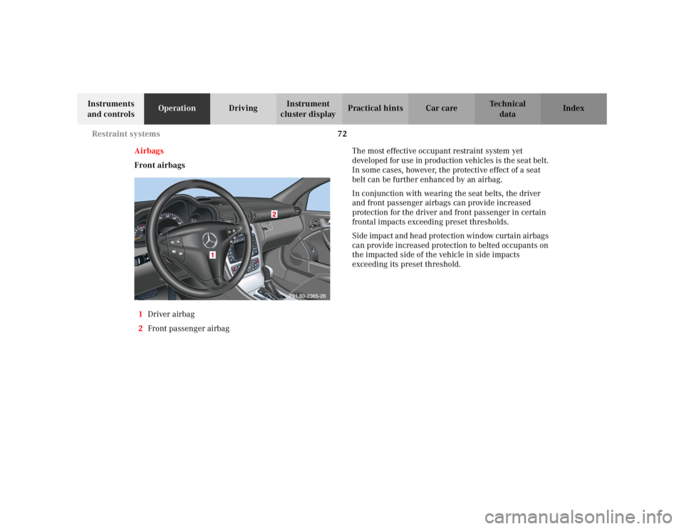 MERCEDES-BENZ C CLASS COUPE 2002 Manual PDF 72
Restraint systems
Te ch n i c a l
data
Instruments
and controls Operation
DrivingInstrument
cluster display Practical hints Car care Index
Airbags
Front airbags
1 Driver airbag
2 Front passenger MERCEDES-BENZ C CLASS COUPE 2002 Manual PDF 72
Restraint systems
Te ch n i c a l
data
Instruments
and controls Operation
DrivingInstrument
cluster display Practical hints Car care Index
Airbags
Front airbags
1 Driver airbag
2 Front passenger