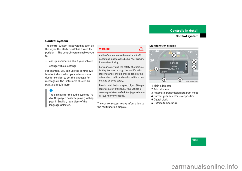 MERCEDES-BENZ C CLASS COUPE 2003  Owners Manual 105
Controls in detail
Control system
Control system
The control system is activated as soon as 
the key in the starter switch is turned to 
position 1. The control system enables you 
to
call up inf
