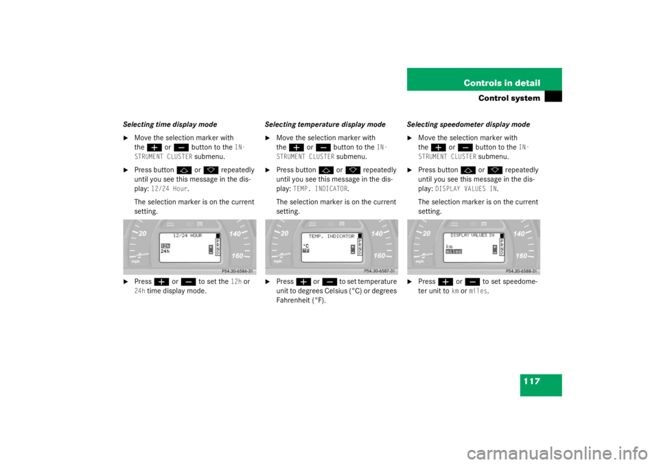 MERCEDES-BENZ C CLASS COUPE 2003  Owners Manual 117
Controls in detail
Control system
Selecting time display mode
Move the selection marker with 
the
æ
 or
ç
 button to the 
IN-
STRUMENT CLUSTER
 submenu.

Press button
j
 or
k
 repeatedly 
unti