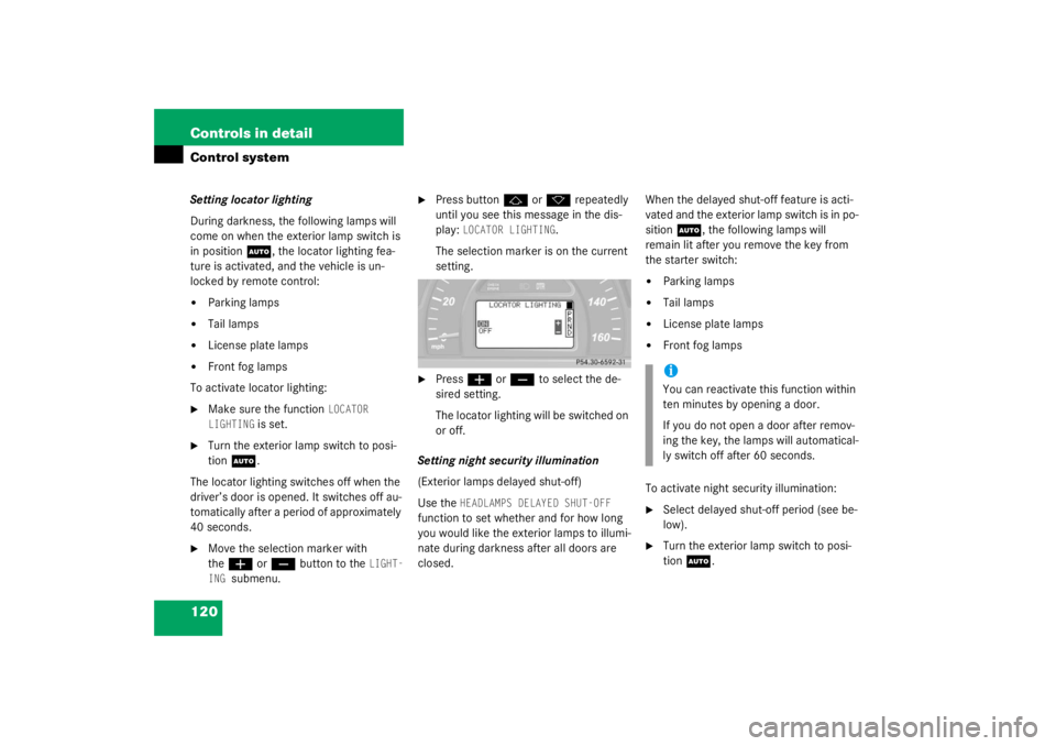 MERCEDES-BENZ C CLASS COUPE 2003 User Guide 120 Controls in detailControl systemSetting locator lighting
During darkness, the following lamps will 
come on when the exterior lamp switch is 
in position 
U
, the locator lighting fea-
ture is act
