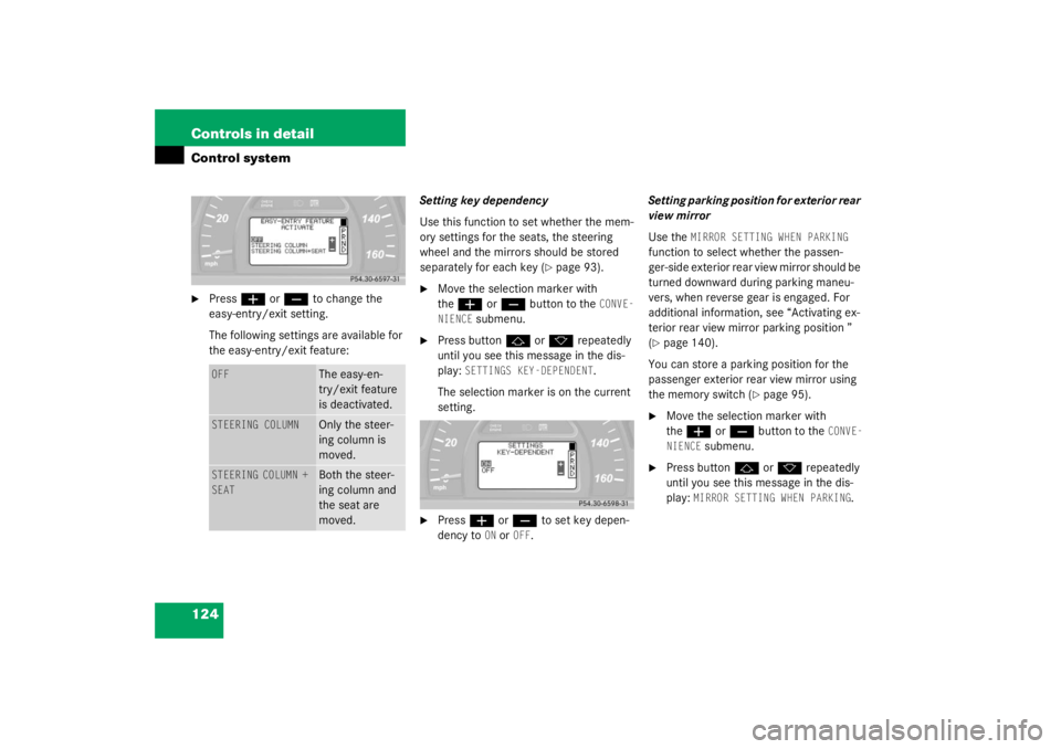 MERCEDES-BENZ C CLASS COUPE 2003  Owners Manual 124 Controls in detailControl system
Press
æ
 or
ç
 to change the 
easy-entry/exit setting.
The following settings are available for 
the easy-entry/exit feature: Setting key dependency
Use this fu