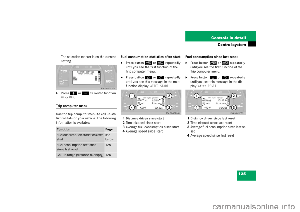 MERCEDES-BENZ C CLASS COUPE 2003  Owners Manual 125
Controls in detail
Control system
The selection marker is on the current 
setting.

Press
æ
 or
ç
 to switch function 
ON or 
OFF
.
Trip computer menu
Use the trip computer menu to call up sta-