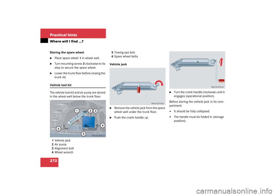 MERCEDES-BENZ C CLASS COUPE 2003 User Guide 272 Practical hintsWhere will I find ...?Storing the spare wheel
Place spare wheel1 in wheel well.

Turn mounting screw 3 clockwise to its 
stop to secure the spare wheel.

Lower the trunk floor be