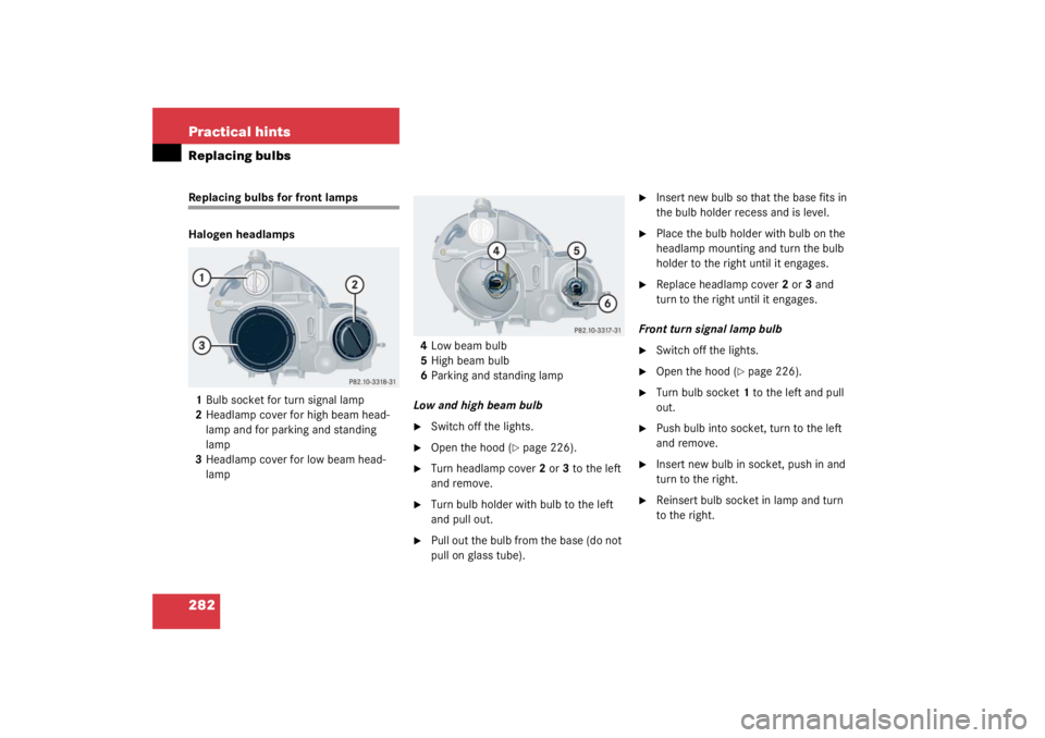 MERCEDES-BENZ C CLASS COUPE 2003 Owners Manual 282 Practical hintsReplacing bulbsReplacing bulbs for front lamps 
Halogen headlamps1 Bulb socket for turn signal lamp
2 Headlamp cover for high beam head-
lamp and for parking and standing 
lamp
3 He