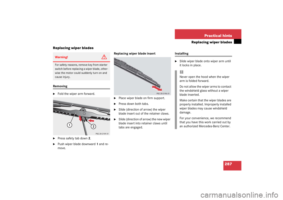 MERCEDES-BENZ C CLASS COUPE 2003  Owners Manual 287
Practical hints
Replacing wiper blades
Replacing wiper blades
Removing
Fold the wiper arm forward.

Press safety tab down 2.

Push wiper blade downward 1 and re-
move. Replacing wiper blade ins