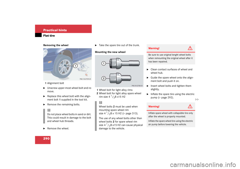 MERCEDES-BENZ C CLASS COUPE 2003  Owners Manual 290 Practical hintsFlat tireRemoving the wheel1 Alignment bolt
Unscrew upper-most wheel bolt and re-
move.

Replace this wheel bolt with the align-
ment bolt 1 supplied in the tool kit.

Remove the