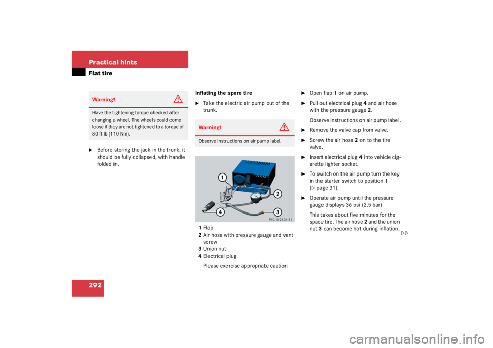 MERCEDES-BENZ C CLASS COUPE 2003  Owners Manual 292 Practical hintsFlat tire
Before storing the jack in the trunk, it 
should be fully collapsed, with handle 
folded in.Inflating the spare tire

Take the electric air pump out of the 
trunk.
1 Fla