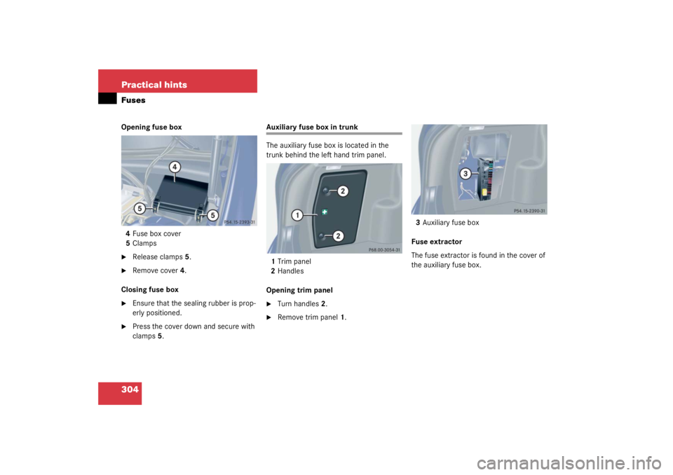 MERCEDES-BENZ C CLASS COUPE 2003  Owners Manual 304 Practical hintsFusesOpening fuse box4 Fuse box cover
5 Clamps
Release clamps 5.

Remove cover 4.
Closing fuse box

Ensure that the sealing rubber is prop-
erly positioned.

Press the cover dow