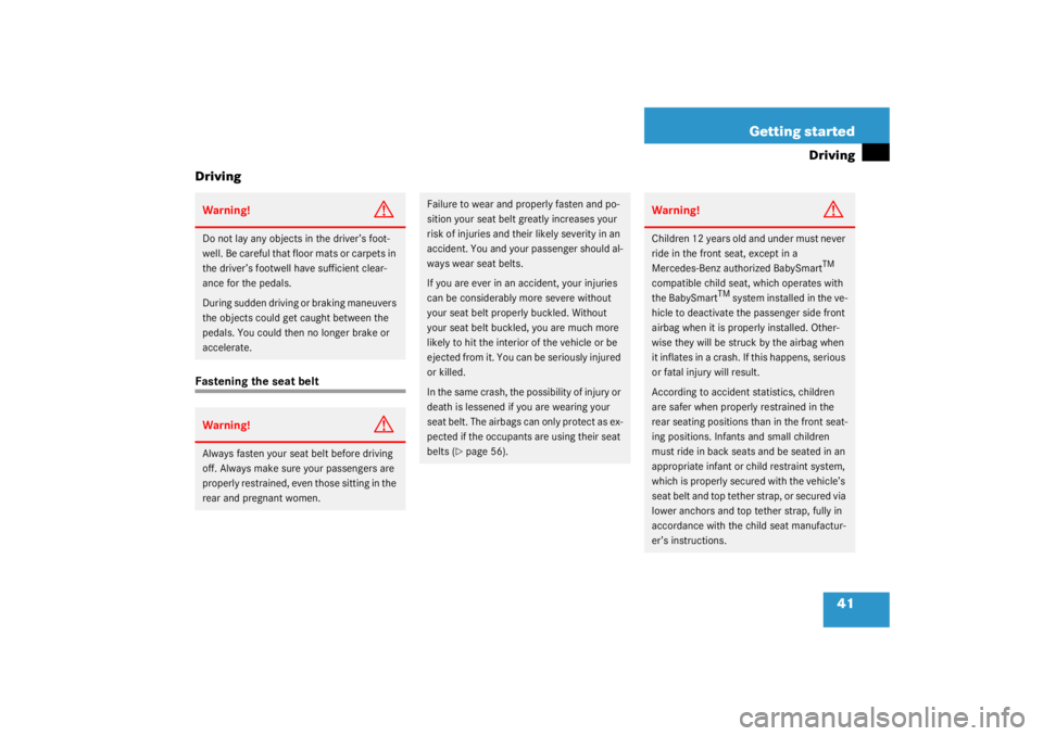 MERCEDES-BENZ C CLASS COUPE 2003 Service Manual 41
Getting started
Driving
Driving
Fastening the seat beltWarning!
G
Do not lay any objects in the driver’s foot-
well. Be careful that floor mats or carpets in 
the driver’s footwell have suffici