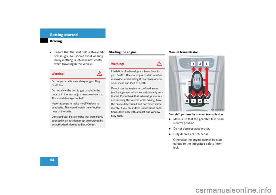 MERCEDES-BENZ C CLASS COUPE 2003 Service Manual 44 Getting startedDriving
Ensure that the seat belt is always fit-
ted snugly. You should avoid wearing 
bulky clothing, such as winter coats, 
when traveling in the vehicle.
Starting the engineManua