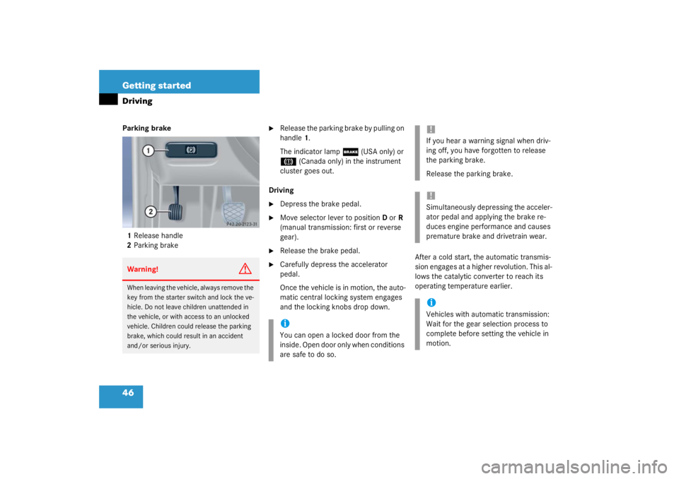 MERCEDES-BENZ C CLASS COUPE 2003 Service Manual 46 Getting startedDrivingParking brake 1 Release handle
2 Parking brake

Release the parking brake by pulling on 
handle 1.
The indicator lamp 
;
 (USA only) or 
3
 (Canada only) in the instrument 
c