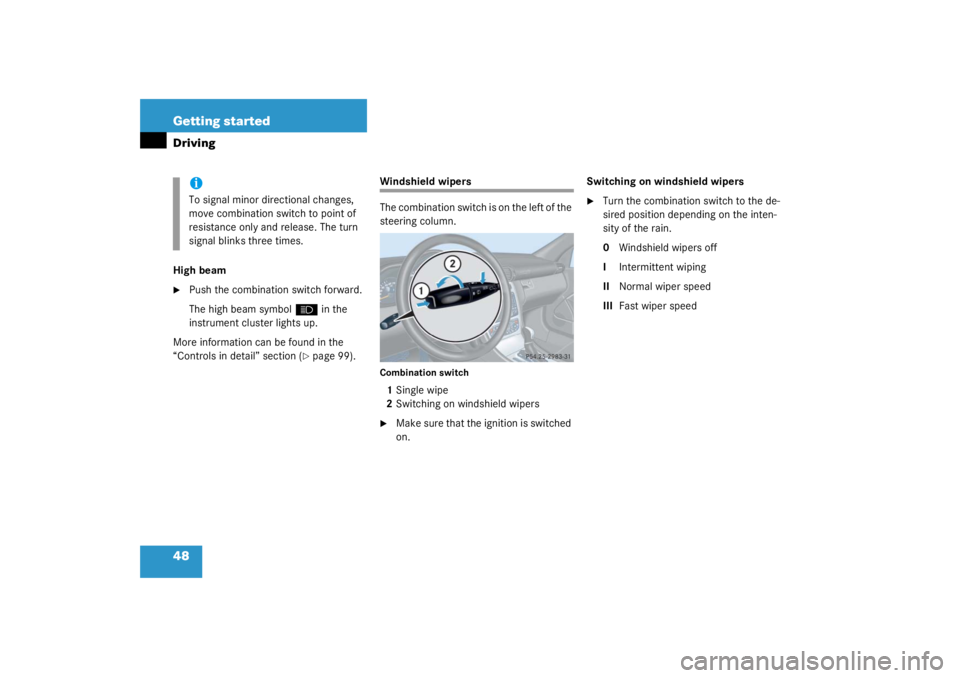 MERCEDES-BENZ C CLASS COUPE 2003 Service Manual 48 Getting startedDrivingHigh beam
Push the combination switch forward.
The high beam symbol 
A
 in the 
instrument cluster lights up.
More information can be found in the 
“Controls in detail” s