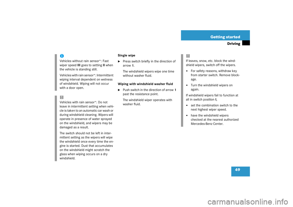 MERCEDES-BENZ C CLASS COUPE 2003 Service Manual 49
Getting started
Driving
Single wipe
Press switch briefly in the direction of 
arrow
1.
The windshield wipers wipe one time 
without washer fluid.
Wiping with windshield washer fluid

Push switch 