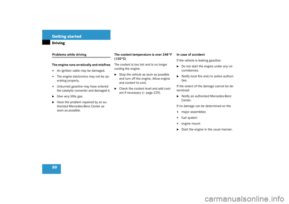 MERCEDES-BENZ C CLASS COUPE 2003 Service Manual 50 Getting startedDrivingProblems while driving
The engine runs erratically and misfires
An ignition cable may be damaged.

The engine electronics may not be op-
erating properly.

Unburned gasolin