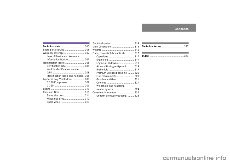 MERCEDES-BENZ C CLASS COUPE 2003  Owners Manual Contents
Technical data.................................  305
Spare parts service ............................ 306
Warranty coverage ............................. 307 Loss of Service and Warranty 
Inf