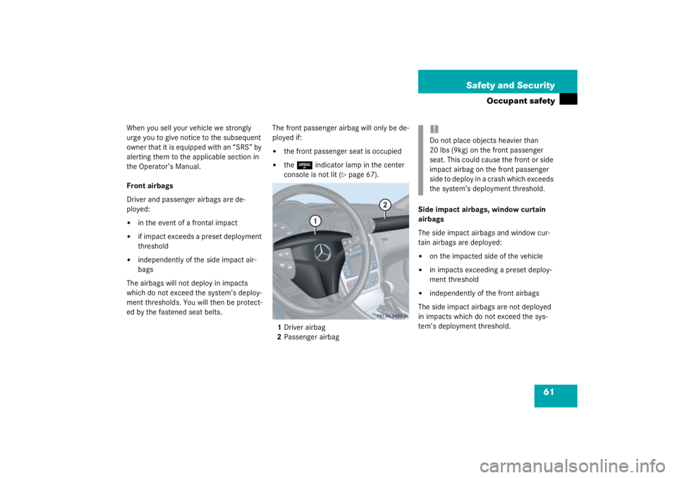 MERCEDES-BENZ C CLASS COUPE 2003 Repair Manual 61
Safety and Security
Occupant safety
When you sell your vehicle we strongly 
urge you to give notice to the subsequent 
owner that it is equipped with an “SRS” by 
alerting them to the applicabl