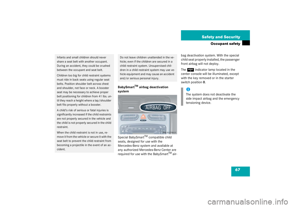 MERCEDES-BENZ C CLASS COUPE 2003 Repair Manual 67
Safety and Security
Occupant safety
BabySmart
TM
 airbag deactivation 
system
Special BabySmart
TM compatible child 
seats, designed for use with the 
Mercedes-Benz system and available at 
any aut