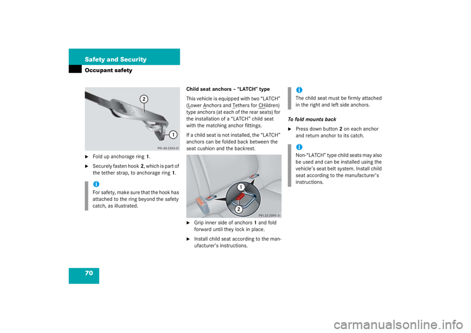 MERCEDES-BENZ C CLASS COUPE 2003 Repair Manual 70 Safety and SecurityOccupant safety
Fold up anchorage ring1.

Securely fasten hook 2, which is part of 
the tether strap, to anchorage ring 1. Child seat anchors – “LATCH” type
This vehicle 