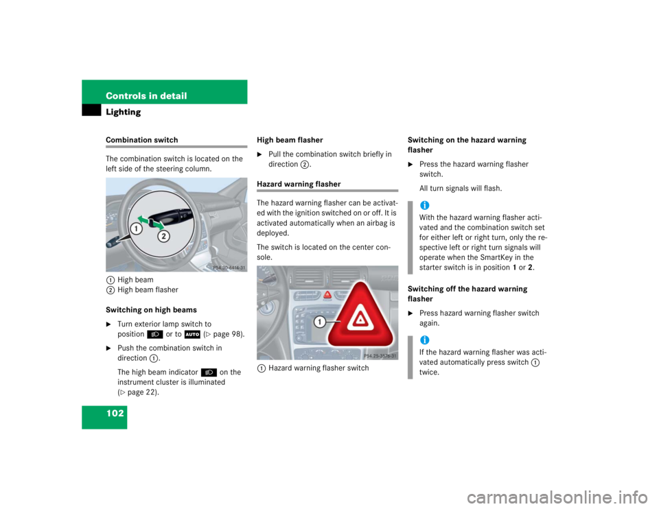 MERCEDES-BENZ C CLASS COUPE 2004  Owners Manual 102 Controls in detailLightingCombination switch
The combination switch is located on the 
left side of the steering column.1 High beam
2 High beam flasher
Switching on high beams
Turn exterior lamp 