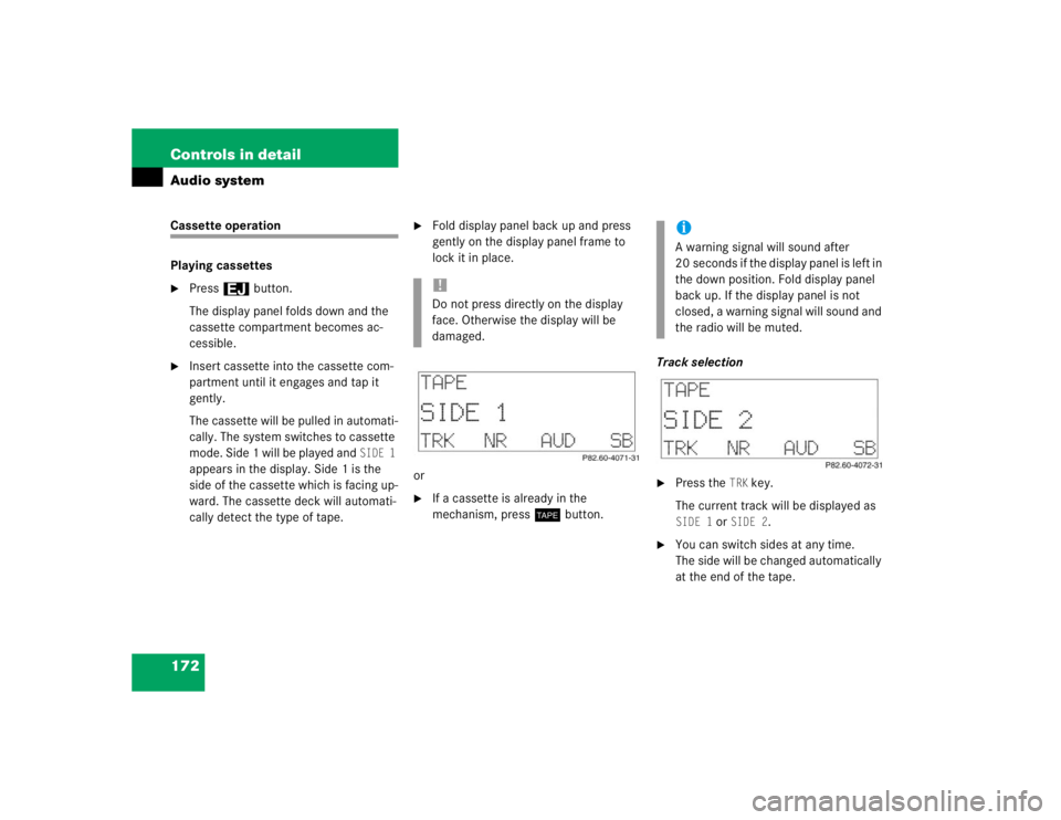 MERCEDES-BENZ C CLASS COUPE 2004  Owners Manual 172 Controls in detailAudio systemCassette operation
Playing cassettes
Press3button.
The display panel folds down and the 
cassette compartment becomes ac-
cessible.

Insert cassette into the casset