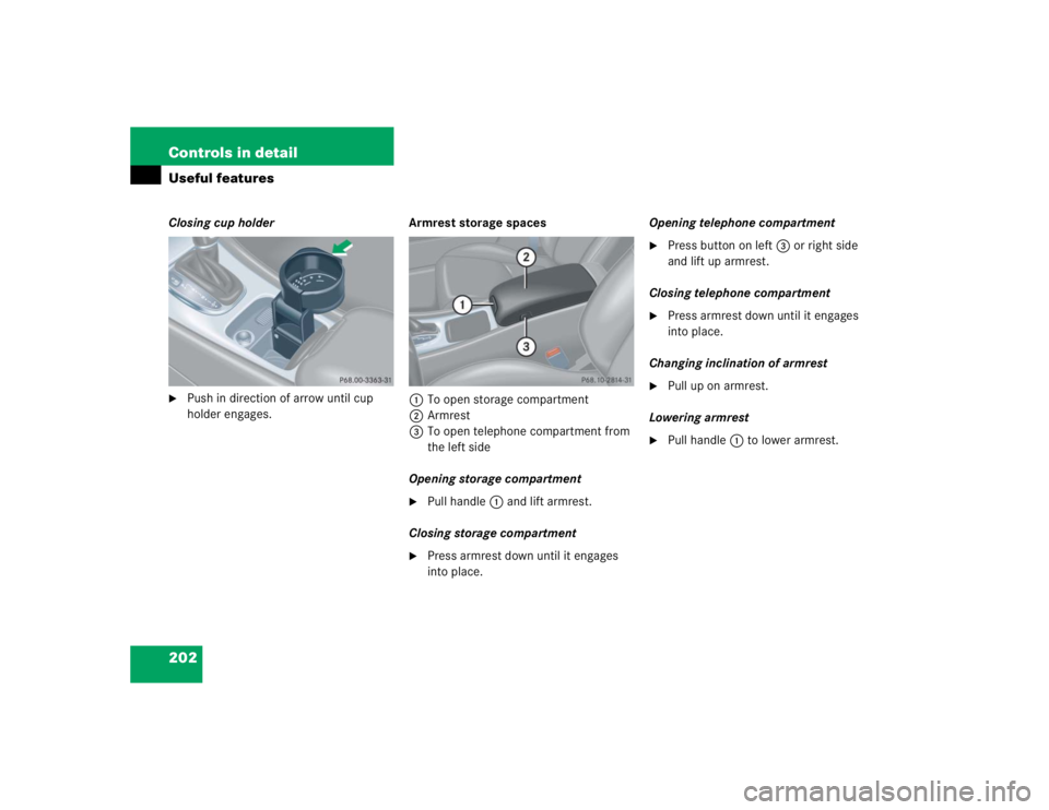 MERCEDES-BENZ C CLASS COUPE 2004  Owners Manual 202 Controls in detailUseful featuresClosing cup holder
Push in direction of arrow until cup 
holder engages.Armrest storage spaces
1 To open storage compartment
2 Armrest
3 To open telephone compart