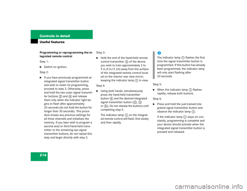 MERCEDES-BENZ C CLASS COUPE 2004  Owners Manual 216 Controls in detailUseful featuresProgramming or reprogramming the in-
tegrated remote control
Step 1:
Switch on ignition.
Step 2:

If you have previously programmed an 
integrated signal transmi