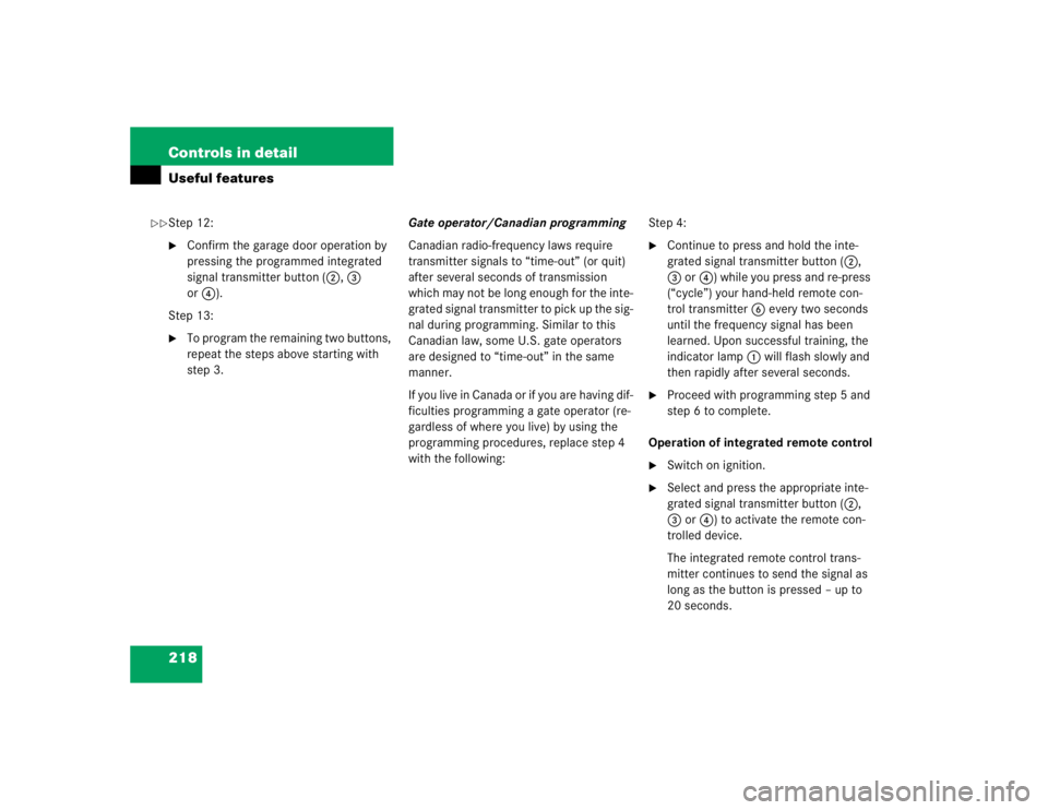 MERCEDES-BENZ C CLASS COUPE 2004  Owners Manual 218 Controls in detailUseful featuresStep 12:
Confirm the garage door operation by 
pressing the programmed integrated 
signal transmitter button (2, 3  
or 4 ). 
Step 13:

To program the remaining 