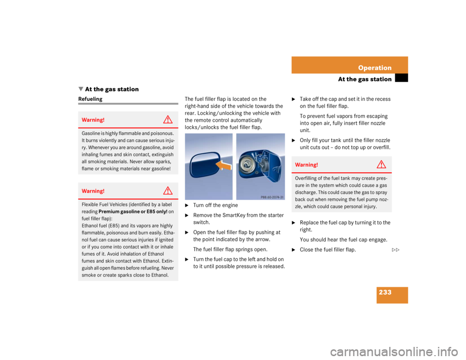 MERCEDES-BENZ C CLASS COUPE 2004  Owners Manual 233
Operation
At the gas station
 At the gas station
Refueling The fuel filler flap is located on the 
right-hand side of the vehicle towards the 
rear. Locking/unlocking the vehicle with 
the remote