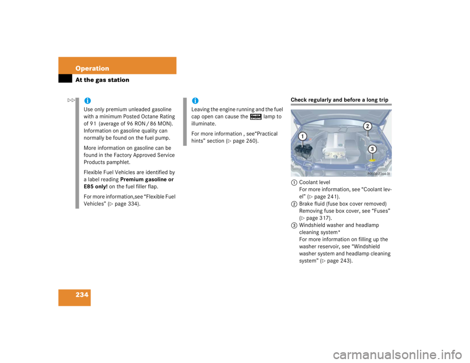 MERCEDES-BENZ C CLASS COUPE 2004  Owners Manual 234 OperationAt the gas station
Check regularly and before a long trip1 Coolant level
For more information, see “Coolant lev-
el” (
page 241).
2 Brake fluid (fuse box cover removed)
Removing fuse