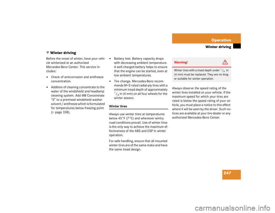 MERCEDES-BENZ C CLASS COUPE 2004  Owners Manual 247
Operation
Winter driving
 Winter driving
Before the onset of winter, have your vehi-
cle winterized at an authorized 
Mercedes-Benz Center. This service in-
cludes:
Check of anticorrosion and an