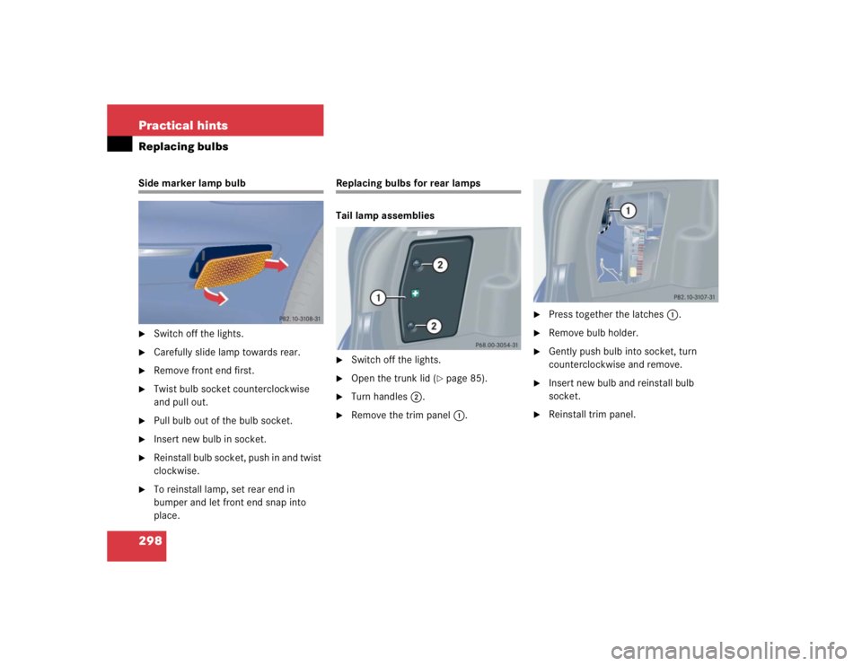 MERCEDES-BENZ C CLASS COUPE 2004  Owners Manual 298 Practical hintsReplacing bulbsSide marker lamp bulb
Switch off the lights.

Carefully slide lamp towards rear.

Remove front end first.

Twist bulb socket counterclockwise 
and pull out.

Pul
