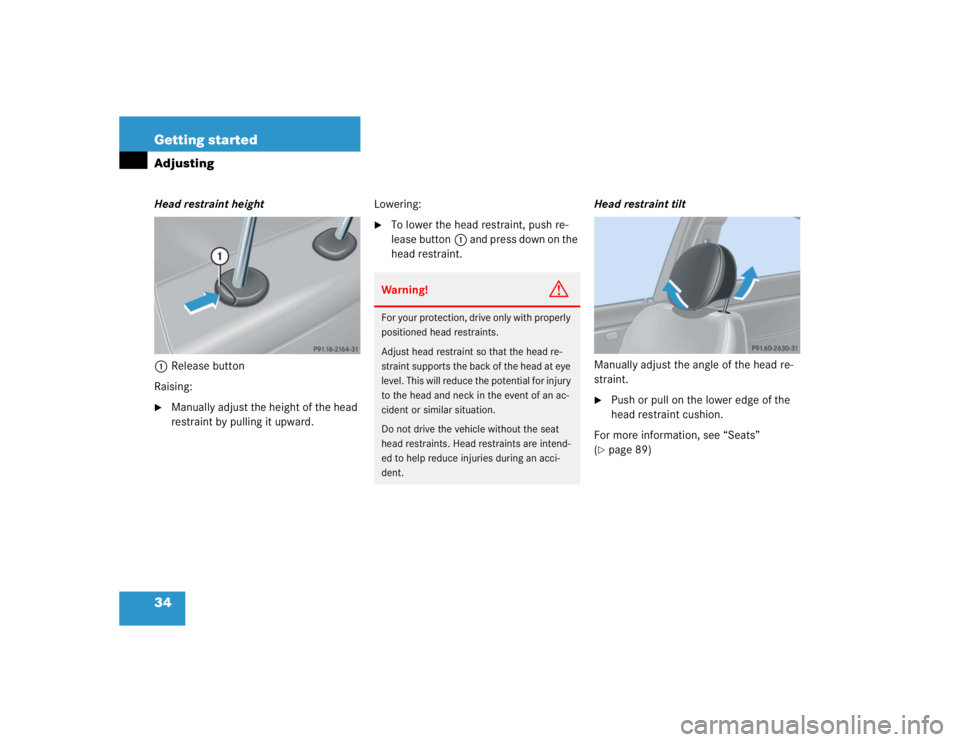 MERCEDES-BENZ C CLASS COUPE 2004 Owners Guide 34 Getting startedAdjustingHead restraint height1 Release button
Raising:
Manually adjust the height of the head 
restraint by pulling it upward. Lowering:

To lower the head restraint, push re-
lea