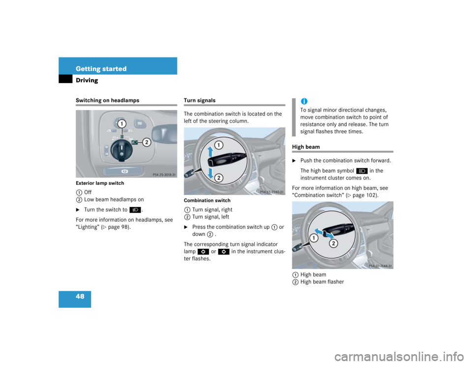 MERCEDES-BENZ C CLASS COUPE 2004  Owners Manual 48 Getting startedDrivingSwitching on headlampsExterior lamp switch1Off
2 Low beam headlamps on
Turn the switch to  B.
For more information on headlamps, see 
“Lighting” (
page 98).
Turn signals