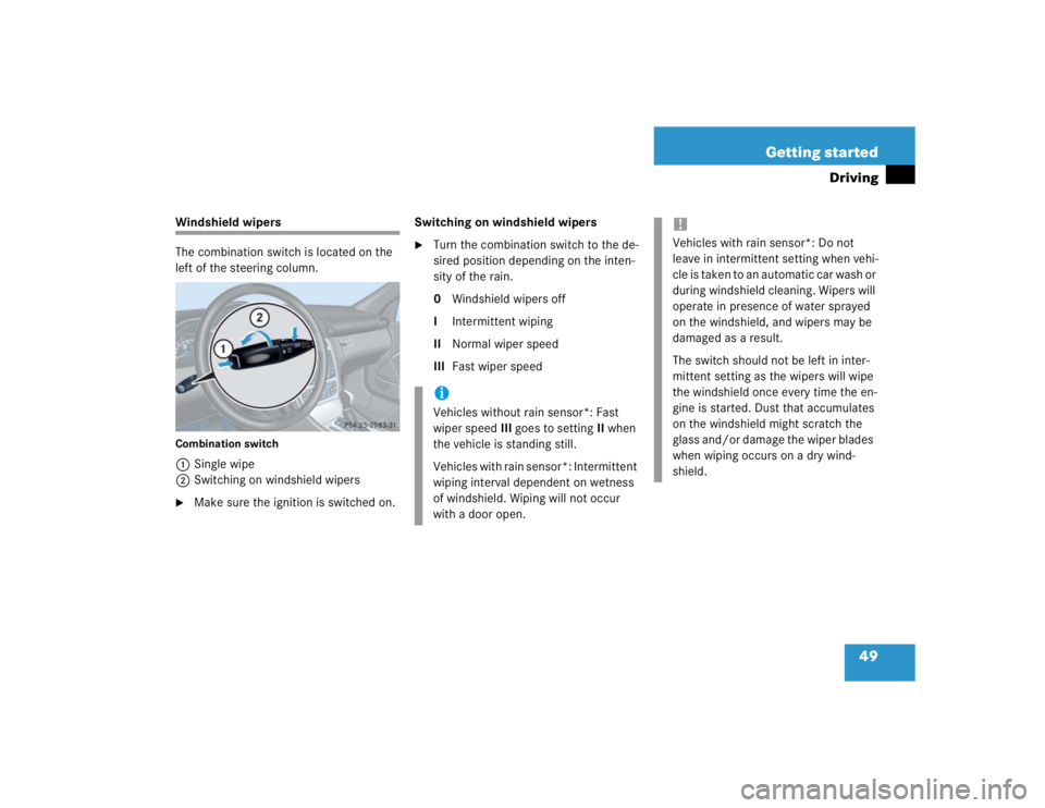 MERCEDES-BENZ C CLASS COUPE 2004 Service Manual 49
Getting started
Driving
Windshield wipers
The combination switch is located on the 
left of the steering column.Combination switch1
Single wipe
2 Switching on windshield wipers 
Make sure the igni