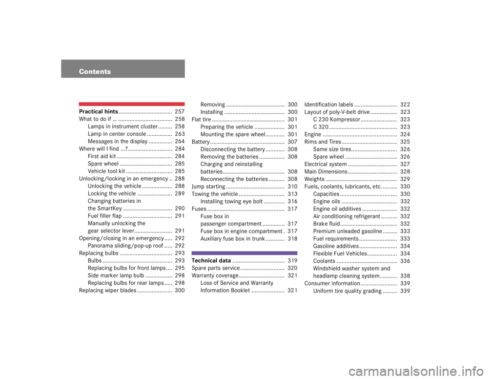 MERCEDES-BENZ C CLASS COUPE 2004  Owners Manual ContentsPractical hints..................................  257
What to do if … ..................................  258 Lamps in instrument cluster .........  258
Lamp in center console .............