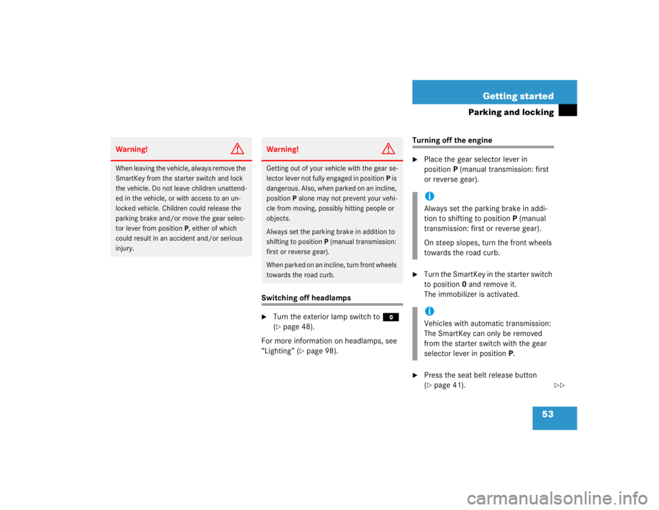 MERCEDES-BENZ C CLASS COUPE 2004  Owners Manual 53
Getting started
Parking and locking
Switching off headlamps
Turn the exterior lamp switch to 
M 
(page 48).
For more information on headlamps, see 
“Lighting” (
page 98).
Turning off the eng