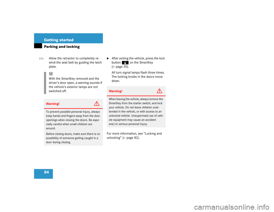 MERCEDES-BENZ C CLASS COUPE 2004  Owners Manual 54 Getting startedParking and locking
Allow the retractor to completely re-
wind the seat belt by guiding the latch 
plate.

After exiting the vehicle, press the lock 
button‹ on the SmartKey  
(p