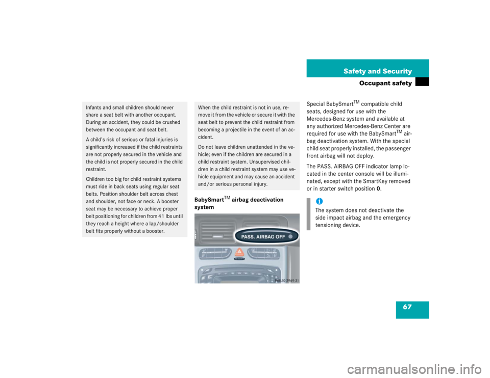 MERCEDES-BENZ C CLASS COUPE 2004 Repair Manual 67
Safety and Security
Occupant safety
BabySmart
TM airbag deactivation 
system Special BabySmart
TM compatible child 
seats, designed for use with the 
Mercedes-Benz system and available at 
any auth