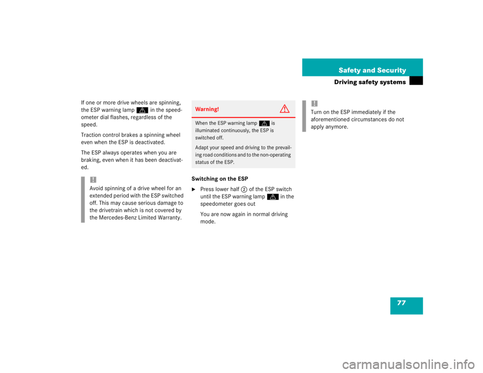 MERCEDES-BENZ C CLASS COUPE 2004 Manual PDF 77
Safety and Security
Driving safety systems
If one or more drive wheels are spinning, 
the ESP warning lamp v
 in the speed-
ometer dial flashes, regardless of the 
speed. 
Traction control brakes a