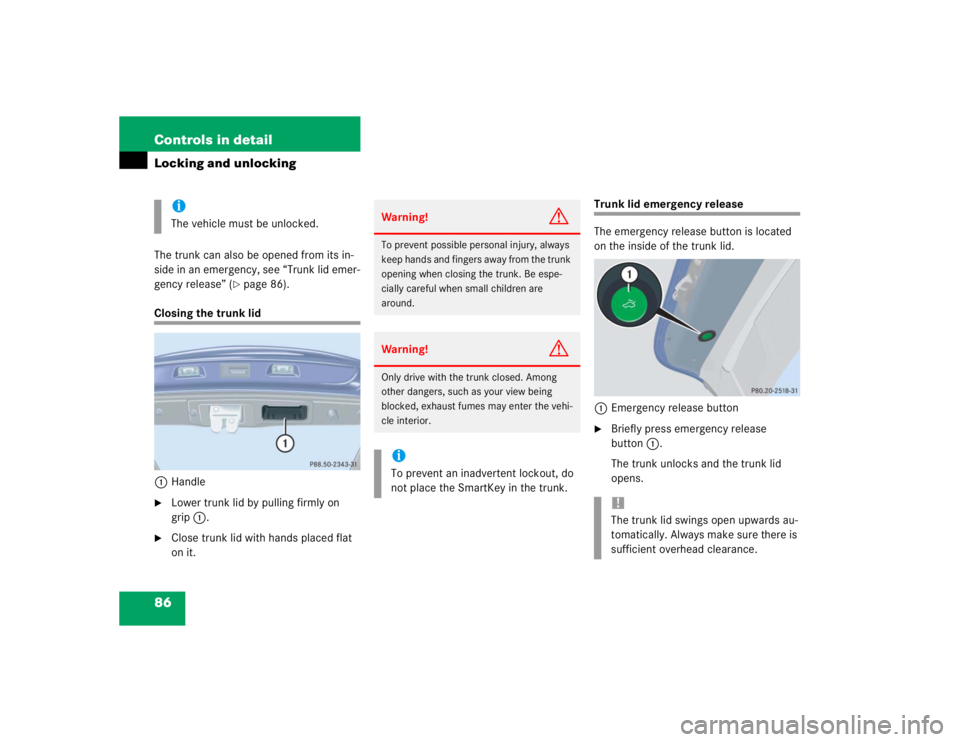 MERCEDES-BENZ C CLASS COUPE 2004 Manual Online 86 Controls in detailLocking and unlockingThe trunk can also be opened from its in-
side in an emergency, see “Trunk lid emer-
gency release” (
page 86).
Closing the trunk lid1 Handle
Lower trun