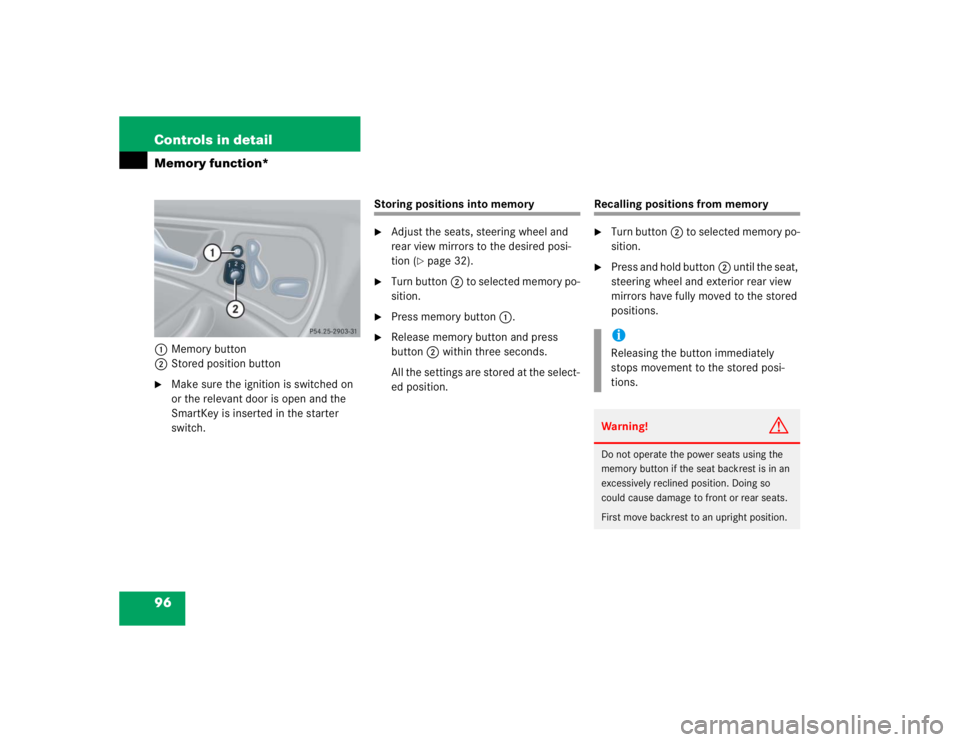 MERCEDES-BENZ C CLASS COUPE 2004  Owners Manual 96 Controls in detailMemory function*1Memory button
2 Stored position button
Make sure the ignition is switched on 
or the relevant door is open and the 
SmartKey is inserted in the starter 
switch.
