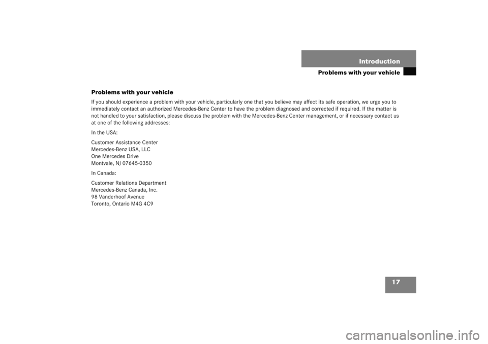 MERCEDES-BENZ C CLASS COUPE 2005 User Guide 17
Introduction
Problems with your vehicle
Problems with your vehicle
If you should experience a problem with your vehicle, particular ly one that you believe may affect its safe operation, we urge yo