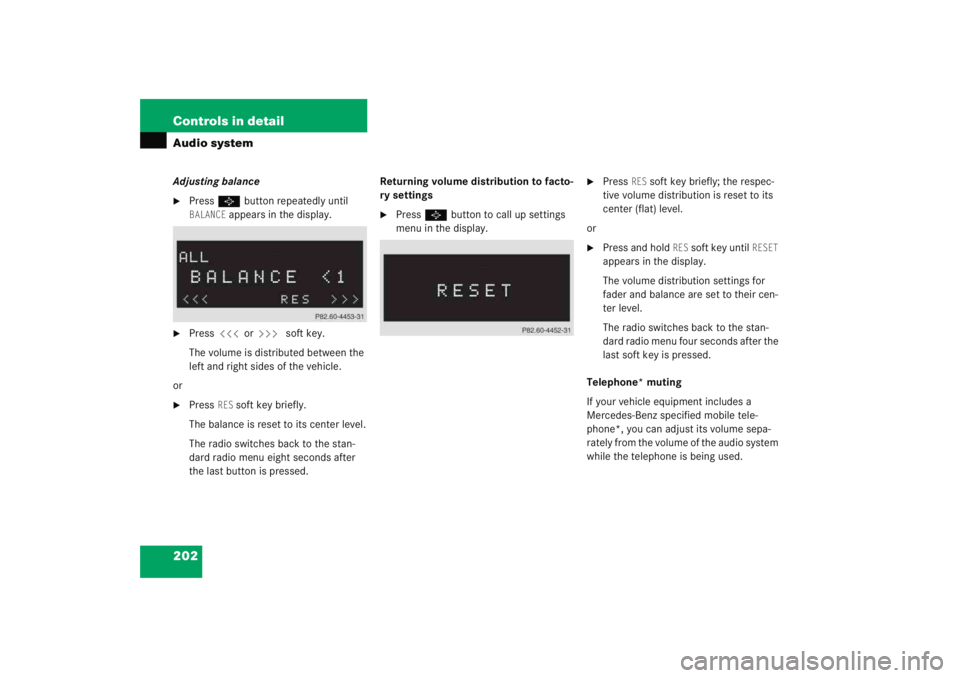 MERCEDES-BENZ C CLASS COUPE 2005 Service Manual 202 Controls in detailAudio systemAdjusting balance
Press P button repeatedly until BALANCE
 appears in the display.

Press  X or Y  soft key.
The volume is distributed between the 
left and right s