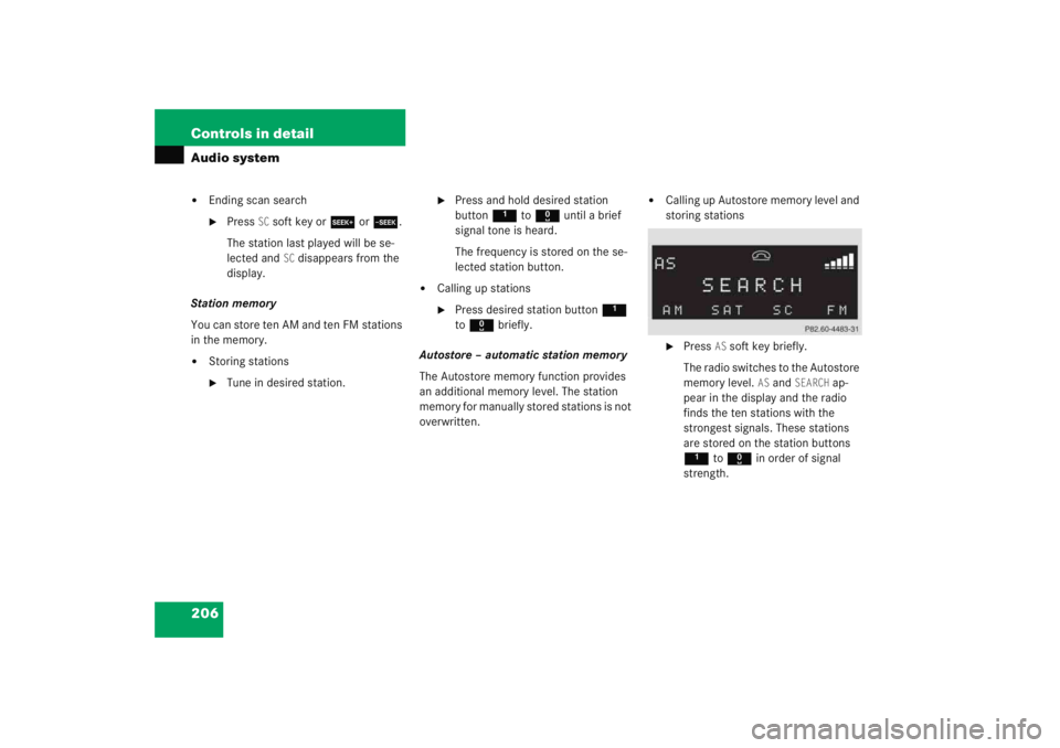 MERCEDES-BENZ C CLASS COUPE 2005 User Guide 206 Controls in detailAudio system
Ending scan search
Press 
SC soft key or S or T .
The station last played will be se-
lected and 
SC disappears from the 
display.
Station memory
You can store ten