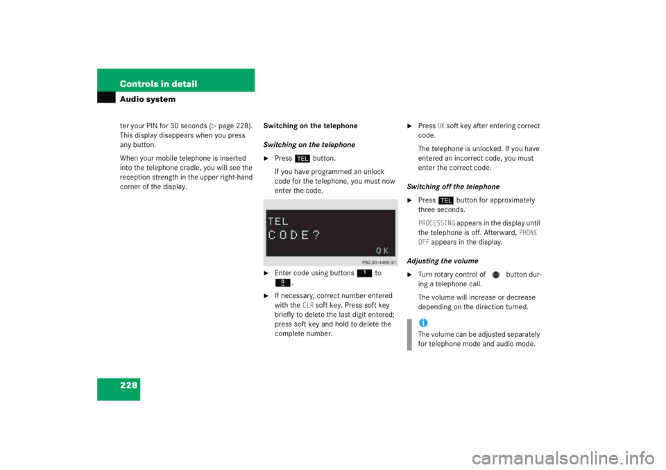 MERCEDES-BENZ C CLASS COUPE 2005 User Guide 228 Controls in detailAudio systemter your PIN for 30 seconds (
page 228). 
This display disappears when you press 
any button.
When your mobile telephone is inserted 
into the telephone cradle, you 