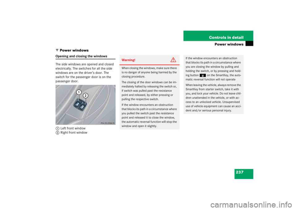 MERCEDES-BENZ C CLASS COUPE 2005  Owners Manual 237
Controls in detail
Power windows
 Power windows
Opening and closing the windows
The side windows are opened and closed 
electrically. The switches for all the side 
windows are on the driver’s 