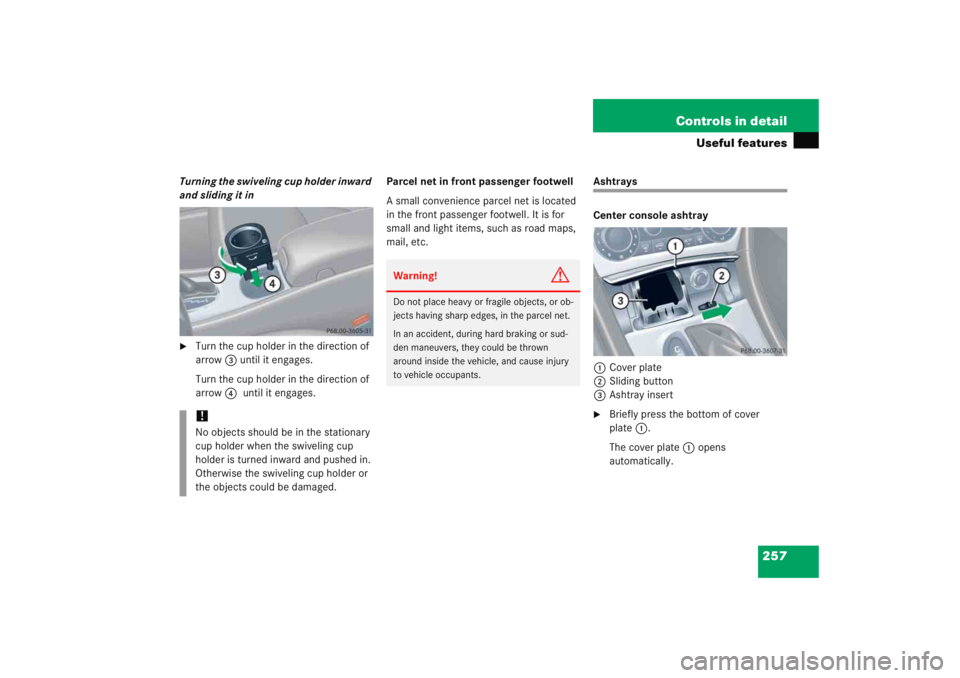 MERCEDES-BENZ C CLASS COUPE 2005  Owners Manual 257
Controls in detail
Useful features
Turning the swiveling cup holder inward 
and sliding it in
Turn the cup holder in the direction of 
arrow
3 until it engages.
Turn the cup holder in the directi